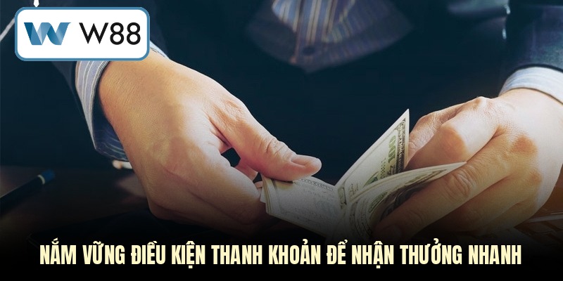 Nắm vững điều kiện thanh khoản để nhận thưởng nhanh