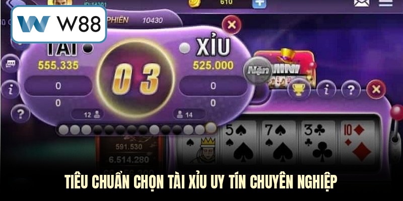 Tiêu chuẩn chọn tài xỉu uy tín chuyên nghiệp
