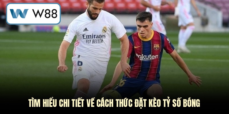 Tìm hiểu chi tiết về cách thức đặt kèo tỷ số bóng